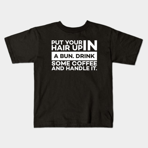 Put your hair up in a bun drink some coffee and handle it Kids T-Shirt by Alennomacomicart